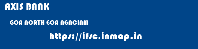 AXIS BANK  GOA NORTH GOA AGACIAM   ifsc code